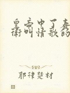 皇帝中了春药侍卫叫情歌的小说