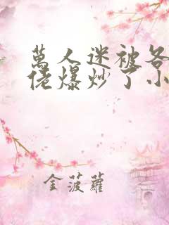 万人迷被各路大佬爆炒了小说