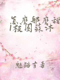 怎么那么甜1v1校园苏沐