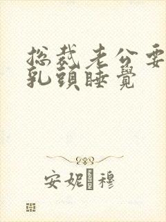 总裁老公要含着乳头睡觉