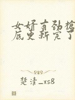 女婿有劲枪枪到底更新完了吗