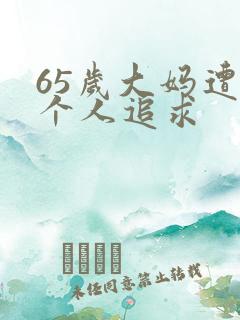 65岁大妈遭两个人追求