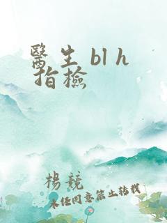 医生 bl h 指检