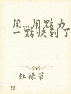 用...用点力一点快到了