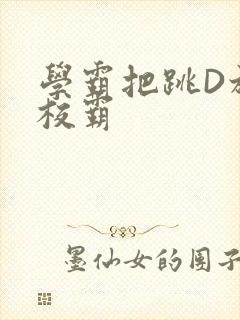 学霸把跳D放在校霸