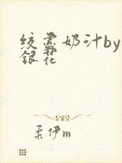 绞尽奶汁by金银花