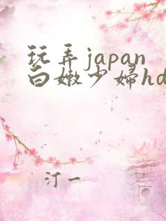 玩弄japan白嫩少妇hd小说