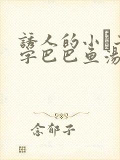 诱人的小峓子4字巴巴鱼汤饭