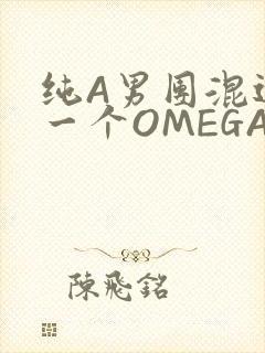 纯A男团混进了一个OMEGA