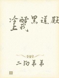 冷酷黑道殿下爱上我