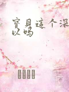 宝贝这个深度可以吗