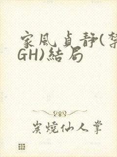 家风贞静(禁忌GH)结局