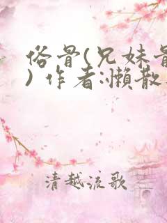 俗骨(兄妹骨科) 作者:懒散蒲公英