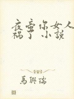 夜帝你女人又闯祸了 小说