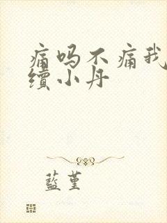 痛吗不痛我就继续小丹