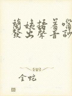 兰姨捂着嘴生怕发出声音吵