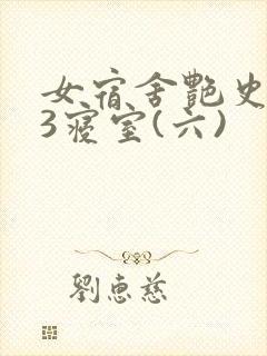 女宿舍艳史223寝室(六)