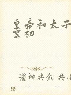 皇帝和太子妃h云初