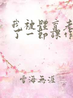 我被体育老师c了一节课作文渺渺