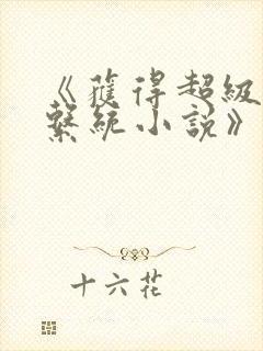 《获得超级胬肉系统小说》