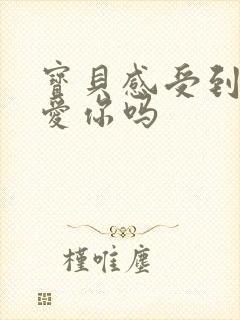 宝贝感受到它在爱你吗