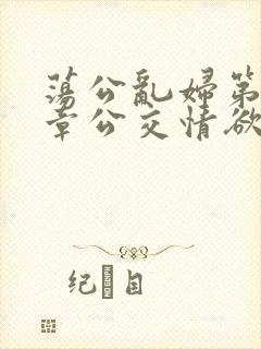 荡公乱妇第69章公交情欲