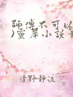 师傅不可以(限)灵犀小说笔趣阁最新章节列表