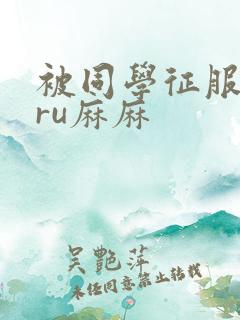 被同学征服的巨ru麻麻