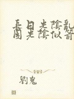 长日光阴乱作一团光阴似箭时渺