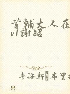 首辅大人在上1v1谢昭