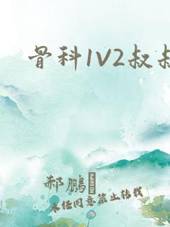 骨科1V2叔叔