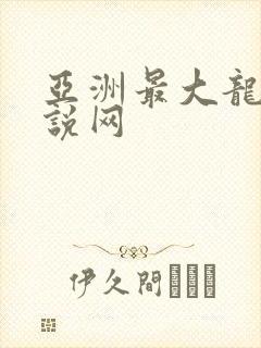 亚洲最大龙腾小说网