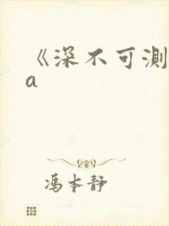 《深不可测》双a