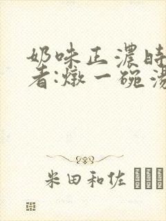 奶味正浓时 作者:炖一碗汤