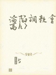 沦陷调教会所〈高h〉