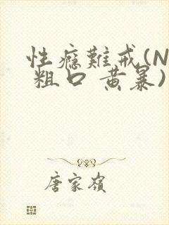 性瘾难戒(NP 粗口 黄暴)