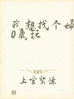 我想找个妇女50岁玩
