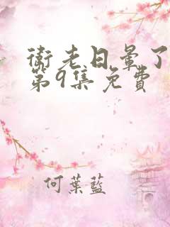 卫老日晕了淑蓉第9集免费