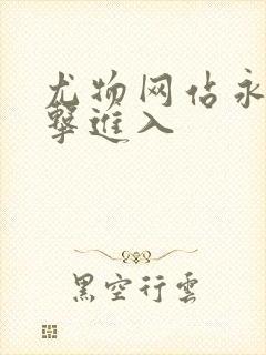 尤物网站永久点击进入