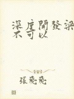 深度开发梁医生不可以