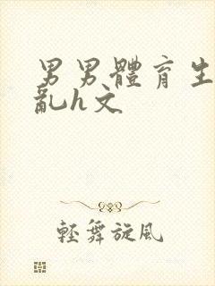 男男体育生的欲乱h文