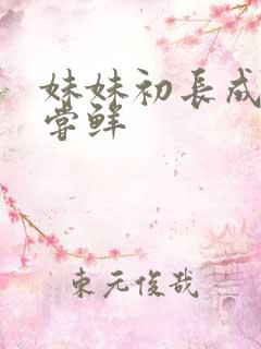 妹妹初长成我尝尝鲜