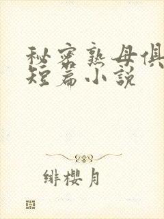 秘密熟母俱乐部短篇小说