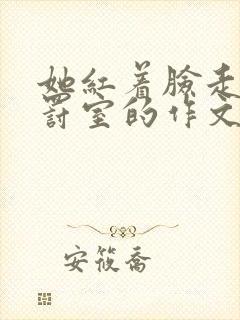 她红着脸走进惩罚室的作文