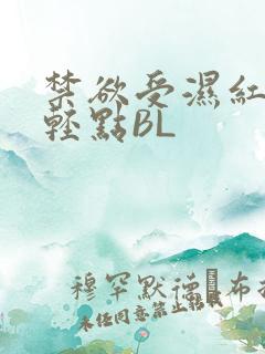 禁欲受湿红喘息轻点BL
