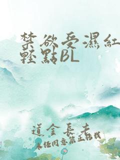禁欲受湿红喘息轻点BL