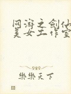 网游之剑仙混迹美女工作室