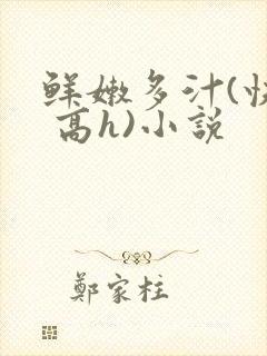 鲜嫩多汁(快穿 高h)小说