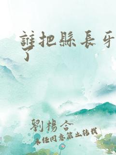 谁把县长牙刷偷了