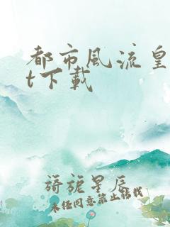 都市风流皇txt下载